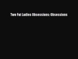 Download Two Fat Ladies Obsessions: Obsessions Ebook Online