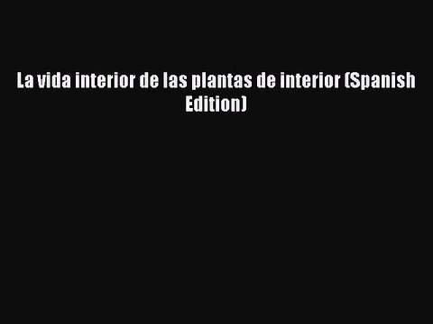 Download La vida interior de las plantas de interior (Spanish Edition) EBook