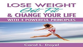 Lose Weight  Get Fit and Change Your Life  With 4 Powerful Principles