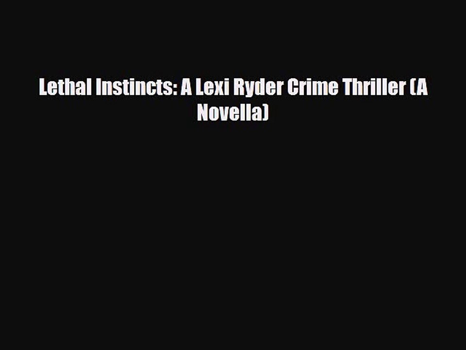 [PDF] Lethal Instincts: A Lexi Ryder Crime Thriller (A Novella) [Read] Full Ebook