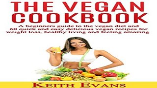 The Vegan Cookbook  A beginners  guide to the vegan diet and 60 quick and easy delicious vegan