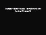 Download Tinted Fire: Memoirs of a Saved Soul (Tinted Series) (Volume 1) Free Books