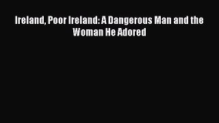 Download Ireland Poor Ireland: A Dangerous Man and the Woman He Adored  Read Online