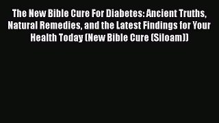 Read The New Bible Cure For Diabetes: Ancient Truths Natural Remedies and the Latest Findings