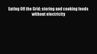 Download Eating Off the Grid: storing and cooking foods without electricity PDF Free