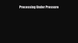 Read Processing Under Pressure Ebook Online