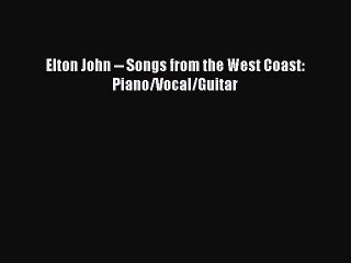 Download Elton John -- Songs from the West Coast: Piano/Vocal/Guitar  Read Online