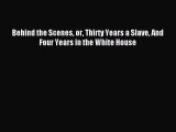 Read Behind the Scenes or Thirty Years a Slave And Four Years in the White House PDF Online