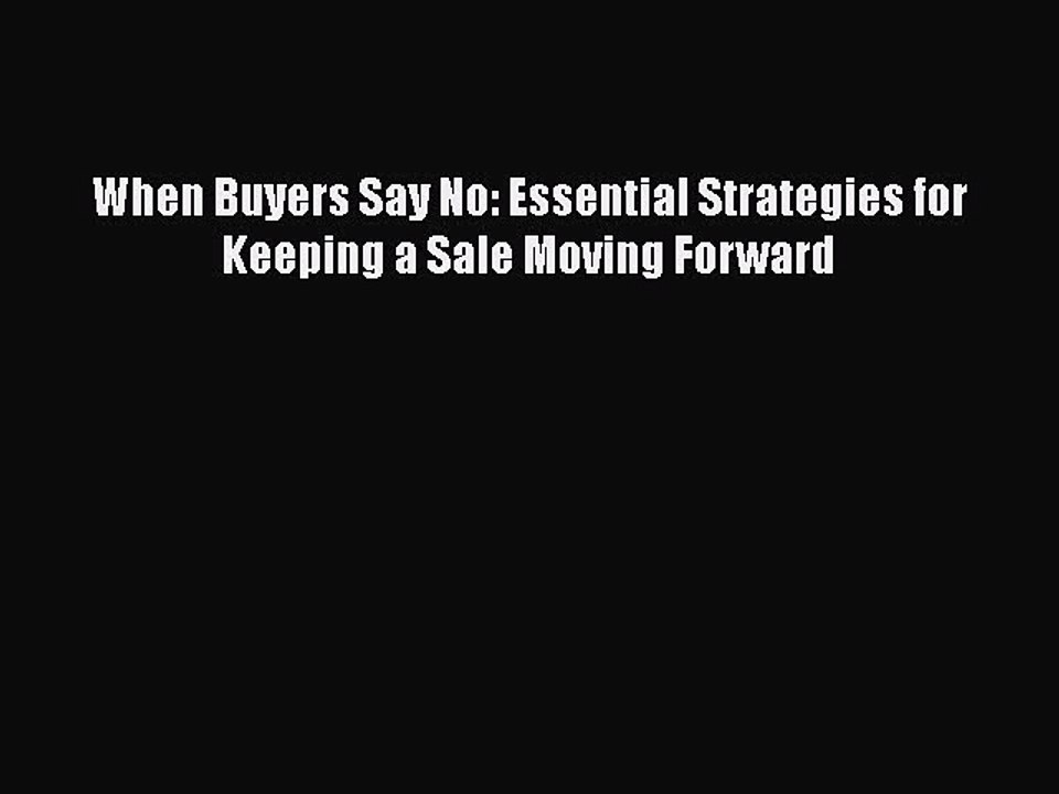 [PDF] When Buyers Say No: Essential Strategies for Keeping a Sale Moving Forward Download Online