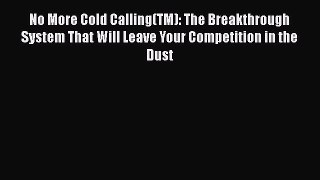 [PDF] No More Cold Calling(TM): The Breakthrough System That Will Leave Your Competition in