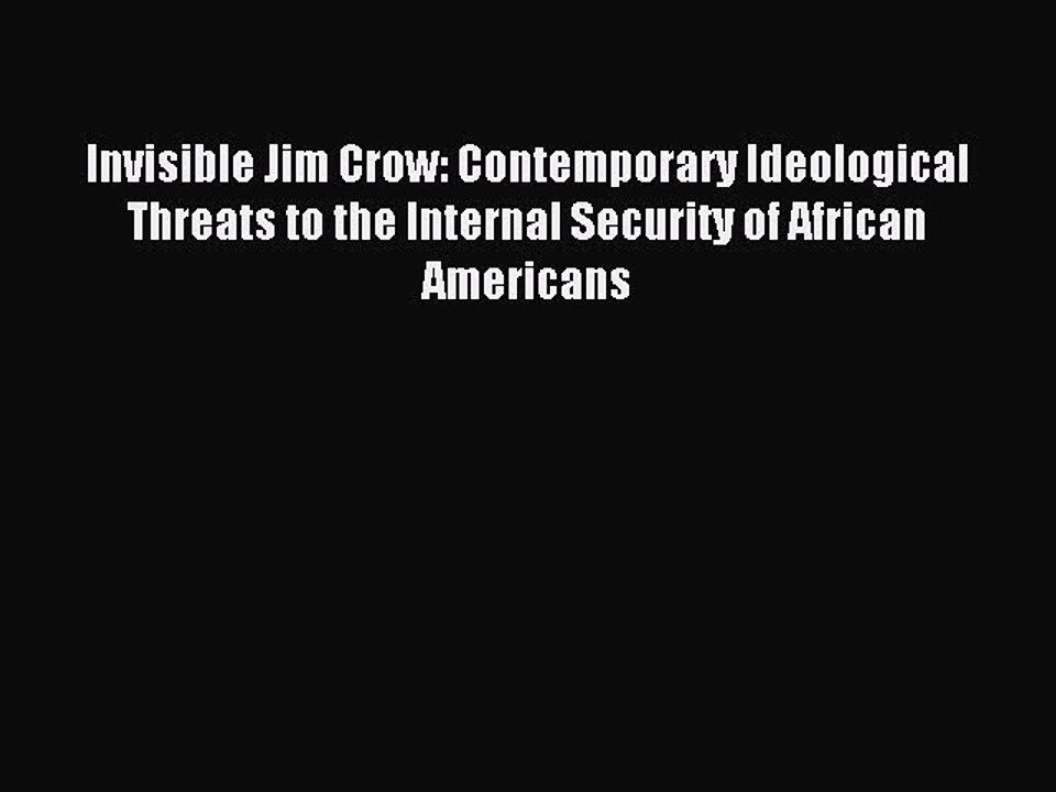 Read Invisible Jim Crow: Contemporary Ideological Threats to the Internal Security of African