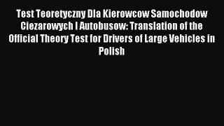 Read Test Teoretyczny Dla Kierowcow Samochodow Ciezarowych I Autobusow: Translation of the