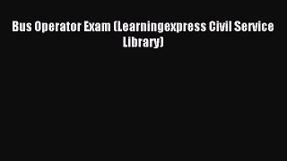 Download Bus Operator Exam (Learningexpress Civil Service Library) PDF Free