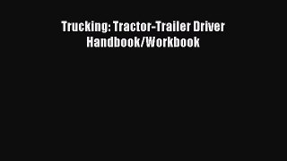 Download Trucking: Tractor-Trailer Driver Handbook/Workbook Ebook Free