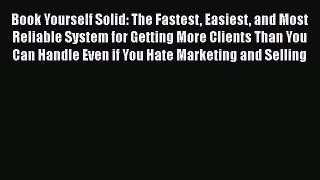 [PDF] Book Yourself Solid: The Fastest Easiest and Most Reliable System for Getting More Clients