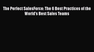 [PDF] The Perfect SalesForce: The 6 Best Practices of the World's Best Sales Teams Read Online