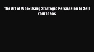 [PDF] The Art of Woo: Using Strategic Persuasion to Sell Your Ideas Download Online