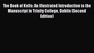 Read The Book of Kells: An Illustrated Introduction to the Manuscript in Trinity College Dublin