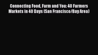 Read Connecting Food Farm and You: 40 Farmers Markets in 40 Days (San Francisco/Bay Area) Ebook