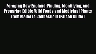 Download Foraging New England: Finding Identifying and Preparing Edible Wild Foods and Medicinal