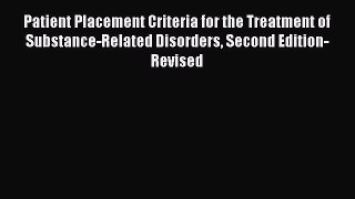 Read Patient Placement Criteria for the Treatment of Substance-Related Disorders Second Edition-Revised