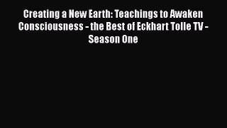 Read Creating a New Earth: Teachings to Awaken Consciousness - the Best of Eckhart Tolle TV
