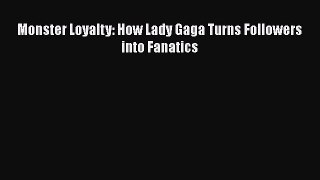 [PDF] Monster Loyalty: How Lady Gaga Turns Followers into Fanatics Read Full Ebook