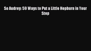 Read So Audrey: 59 Ways to Put a Little Hepburn in Your Step Ebook Free