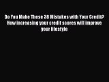 [PDF] Do You Make These 38 Mistakes with Your Credit? How increasing your credit scores will