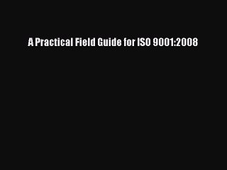 [PDF] A Practical Field Guide for ISO 9001:2008 [Read] Full Ebook