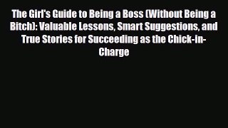 Download The Girl's Guide to Being a Boss (Without Being a Bitch): Valuable Lessons Smart Suggestions