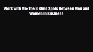 PDF Work with Me: The 8 Blind Spots Between Men and Women in Business [Download] Full Ebook