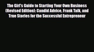 PDF The Girl's Guide to Starting Your Own Business (Revised Edition): Candid Advice Frank Talk