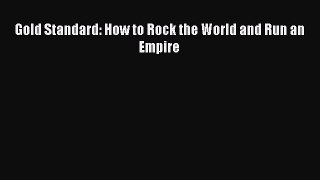 Download Gold Standard: How to Rock the World and Run an Empire Free Books