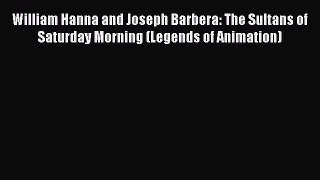Read William Hanna and Joseph Barbera: The Sultans of Saturday Morning (Legends of Animation)