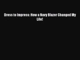 PDF Dress to Impress: How a Navy Blazer Changed My Life! PDF Book Free