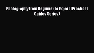 Read Photography from Beginner to Expert (Practical Guides Series) Ebook Free