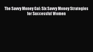 Download The Savvy Money Gal: Six Savvy Money Strategies for Successful Women PDF Book Free