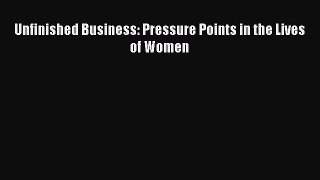 PDF Unfinished Business: Pressure Points in the Lives of Women PDF Book Free