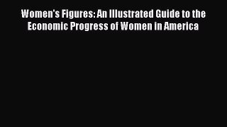 Download Women's Figures: An Illustrated Guide to the Economic Progress of Women in America