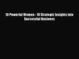 PDF 10 Powerful Women - 10 Strategic Insights into Successful Business Read Online
