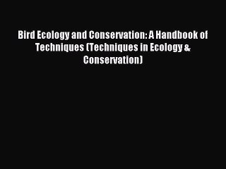 Read Bird Ecology and Conservation: A Handbook of Techniques (Techniques in Ecology & Conservation)