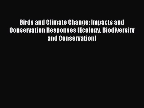 Download Birds and Climate Change: Impacts and Conservation Responses (Ecology Biodiversity