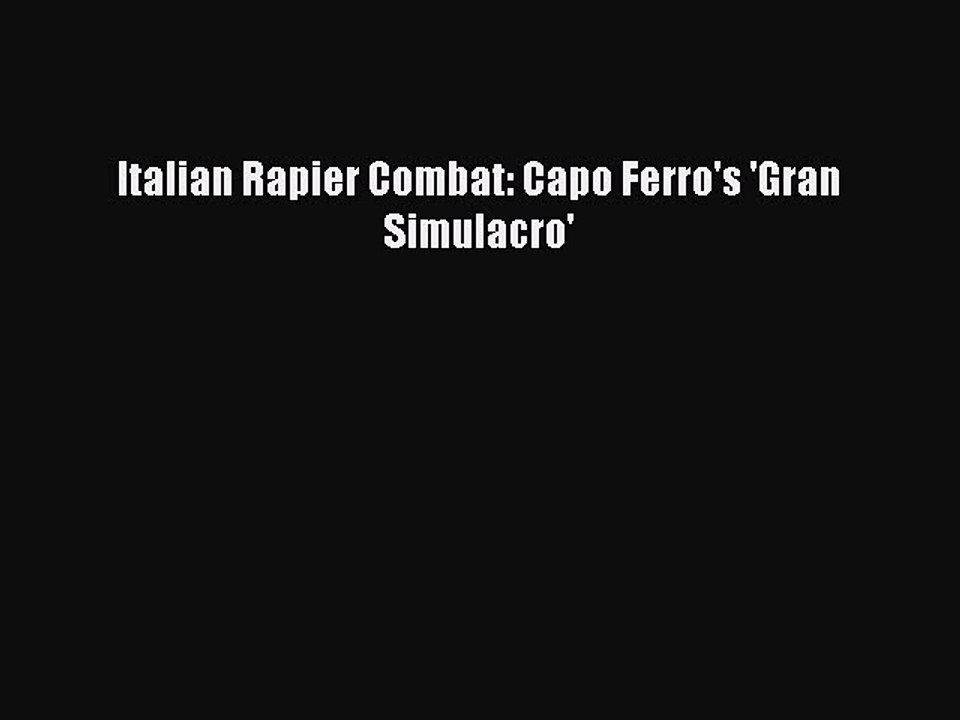 Read Italian Rapier Combat: Capo Ferro's 'Gran Simulacro' Ebook Online