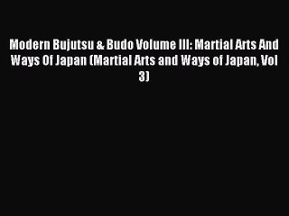 Read Modern Bujutsu & Budo Volume III: Martial Arts And Ways Of Japan (Martial Arts and Ways
