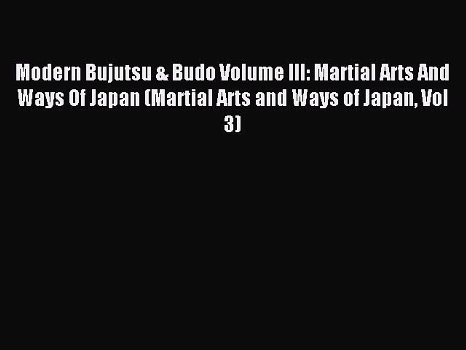 Read Modern Bujutsu & Budo Volume III: Martial Arts And Ways Of Japan (Martial Arts and Ways