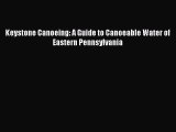 Read Keystone Canoeing: A Guide to Canoeable Water of Eastern Pennsylvania Ebook Free
