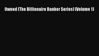 [Download] Owned (The Billionaire Banker Series) (Volume 1) [Download] Full Ebook