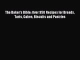 Read The Baker's Bible: Over 350 Recipes for Breads Tarts Cakes Biscuits and Pastries Ebook