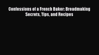 Read Confessions of a French Baker: Breadmaking Secrets Tips and Recipes Ebook Free